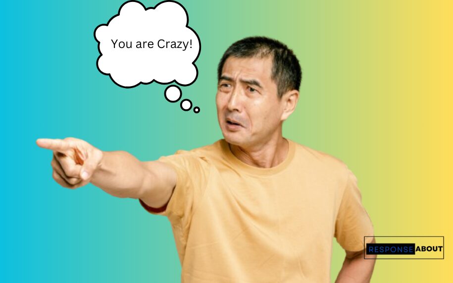 30 Best Responses When Someone Calls You Crazy