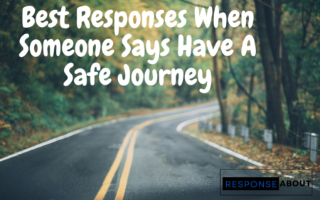 40+ Best Responses When Someone Says Have A Safe Journey